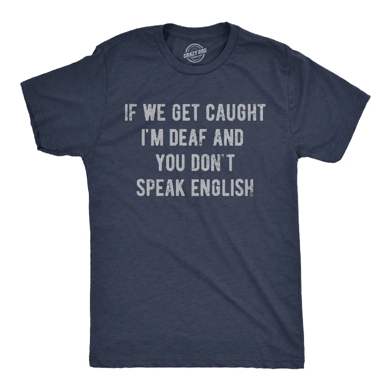 Men's high-quality t-shirt-If We Get Caught Im Deaf And You Dont Speak English Men's T Shirt