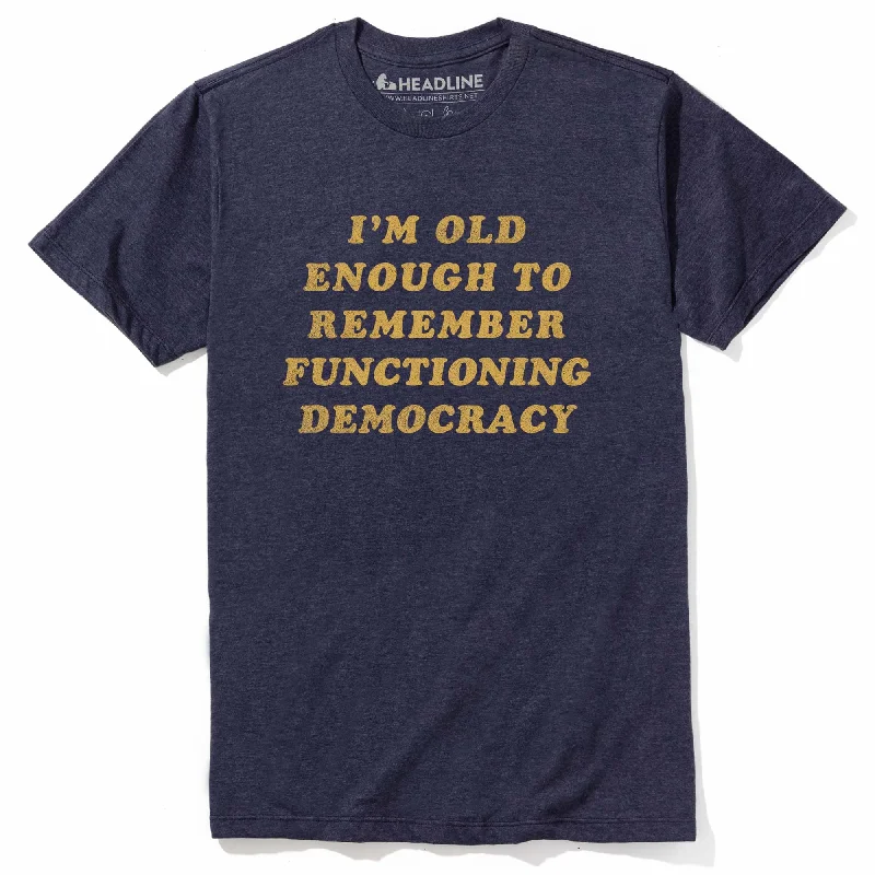 Men's sustainable cotton t-shirt-I'm Old Enough To Remember Functioning Democracy T-Shirt