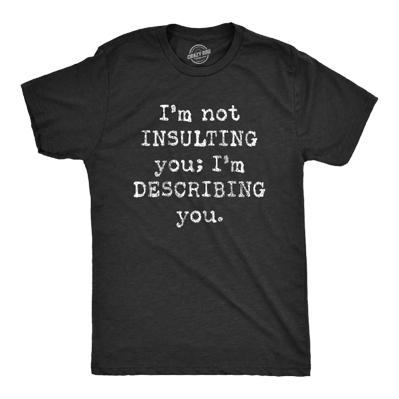 Men's graphic art t-shirt-I'm Not Insulting You I'm Describing You Men's T Shirt